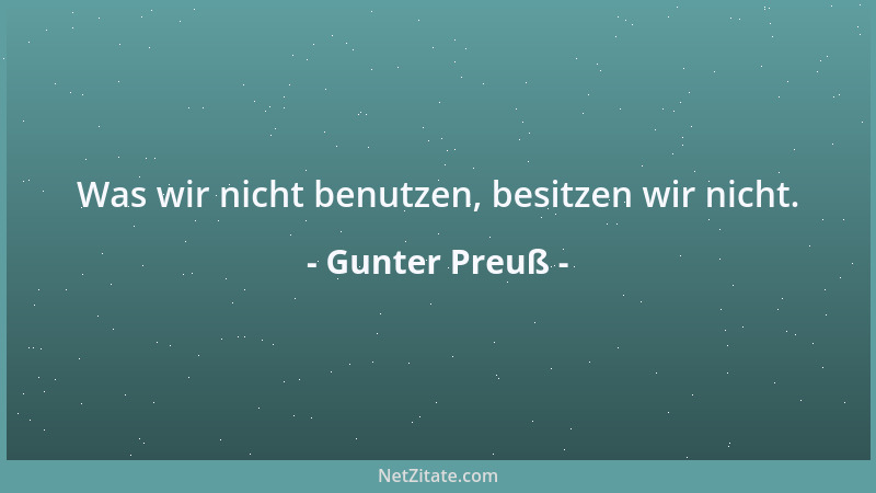 Gunter Preuß - Was wir nicht benutzen, besitzen wir nicht....