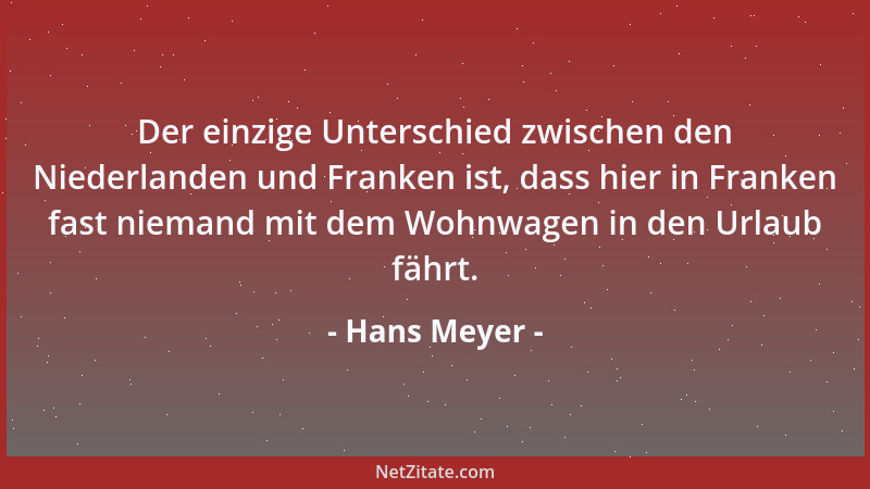 Hans Meyer - Der einzige Unterschied zwischen den Niederlanden und Franken ist, dass hier in Franken fast niemand mit dem W...