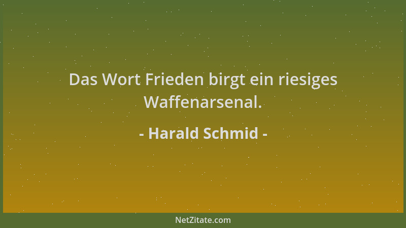 Harald Schmid - Das Wort Frieden birgt ein riesiges Waffenarsenal....