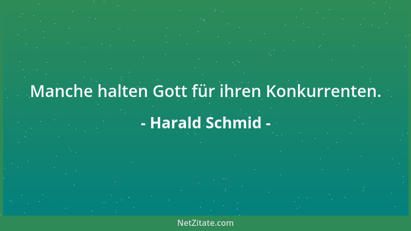 Harald Schmid - Manche halten Gott für ihren Konkurrenten....