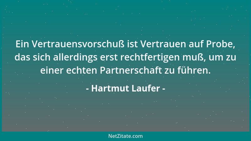 Hartmut Laufer - Ein Vertrauensvorschuß ist Vertrauen auf Probe, das sich allerdings erst rechtfertigen muß, um zu einer ec...