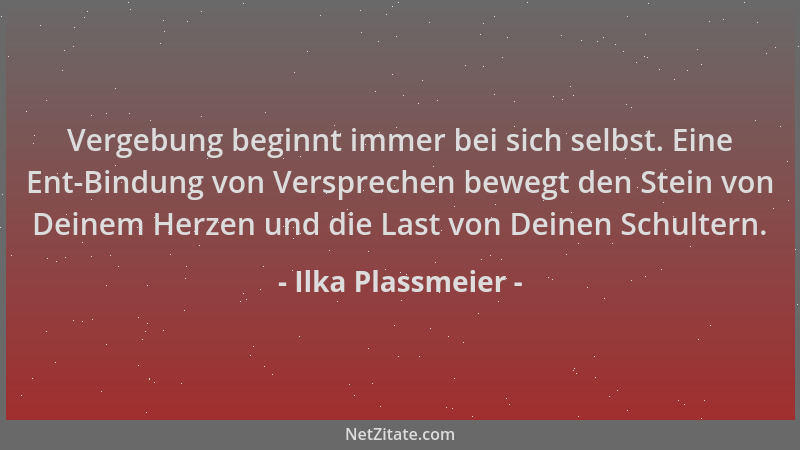 Ilka Plassmeier - Vergebung beginnt immer bei sich selbst. Eine Ent-Bindung von Versprechen bewegt den Stein von Deinem Her...
