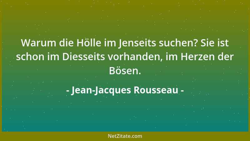 Jean-Jacques Rousseau - Warum die Hölle im Jenseits suchen? Sie ist schon im Diesseits vorhanden, im Herzen der Bösen....