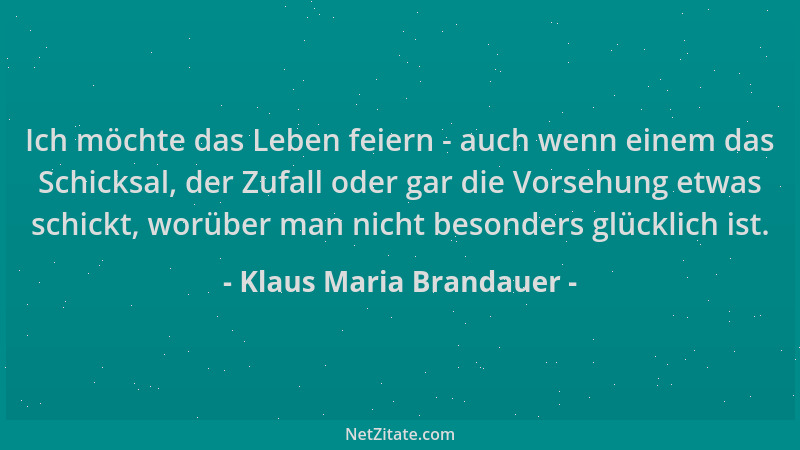 Klaus Maria Brandauer - Ich möchte das Leben feiern - auch wenn einem das Schicksal, der Zufall oder gar die Vorsehung etwa...
