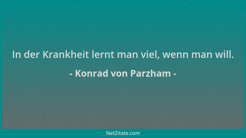 Konrad von Parzham - In der Krankheit lernt man viel, wenn man will....