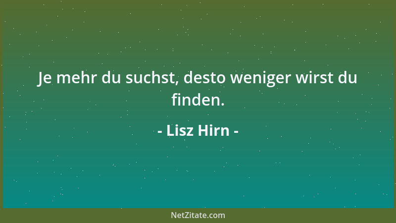 Lisz Hirn - Je mehr du suchst, desto weniger wirst du finden....