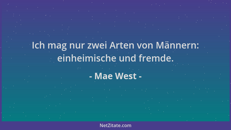 Mae West - Ich mag nur zwei Arten von Männern: einheimische und fremde....