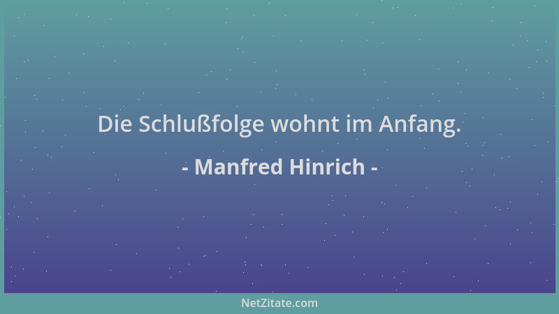 Manfred Hinrich - Die Schlußfolge wohnt im Anfang....