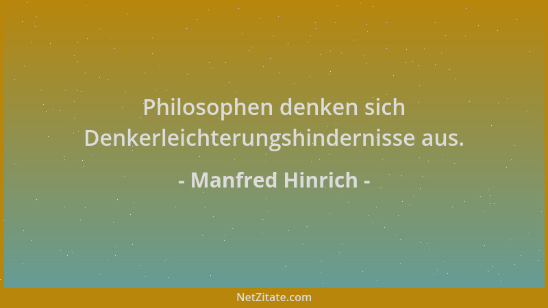 Manfred Hinrich - Philosophen denken sich Denkerleichterungshindernisse aus....