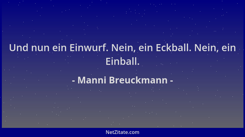 Manni Breuckmann - Und nun ein Einwurf. Nein, ein Eckball. Nein, ein Einball....