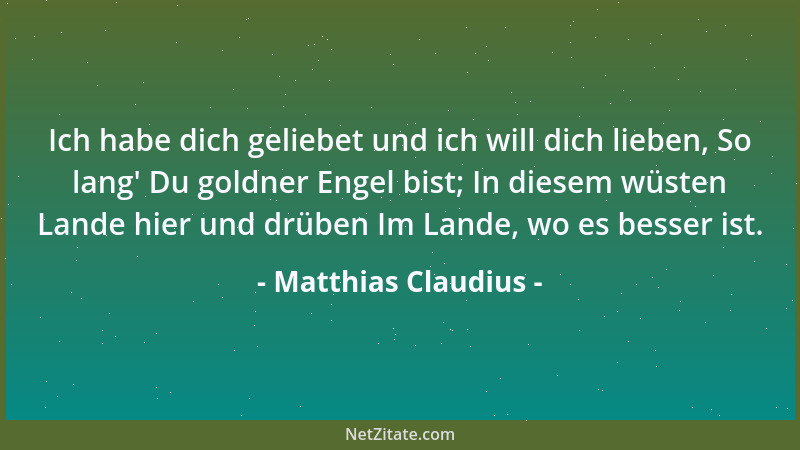 Matthias Claudius - Ich habe dich geliebet und ich will dich lieben, So lang ' Du goldner Engel bist; In diesem wüsten Lande...