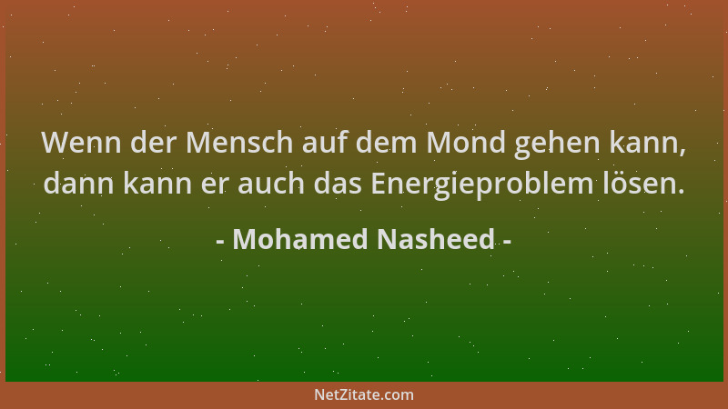 Mohamed Nasheed - Wenn der Mensch auf dem Mond gehen kann, dann kann er auch das Energieproblem lösen....