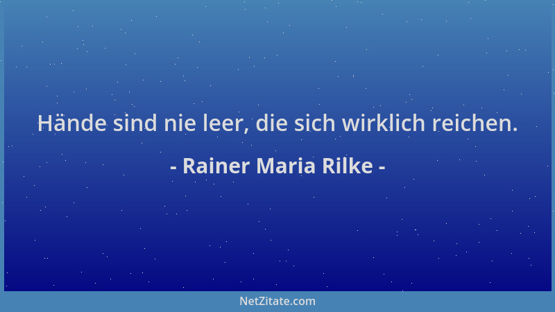 Rainer Maria Rilke - Hände sind nie leer, die sich wirklich reichen....
