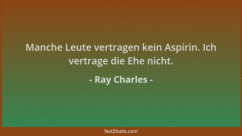 Ray Charles - Manche Leute vertragen kein Aspirin. Ich vertrage die Ehe nicht....