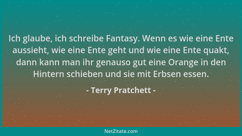 Terry Pratchett - Ich glaube, ich schreibe Fantasy. Wenn es wie eine Ente aussieht, wie eine Ente geht und wie eine Ente qu...