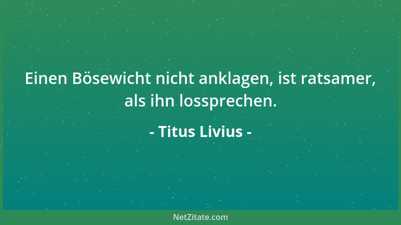 Titus Livius - Beharrliche Kühnheit bewährt sich oft im Ausgange als Klugheit....