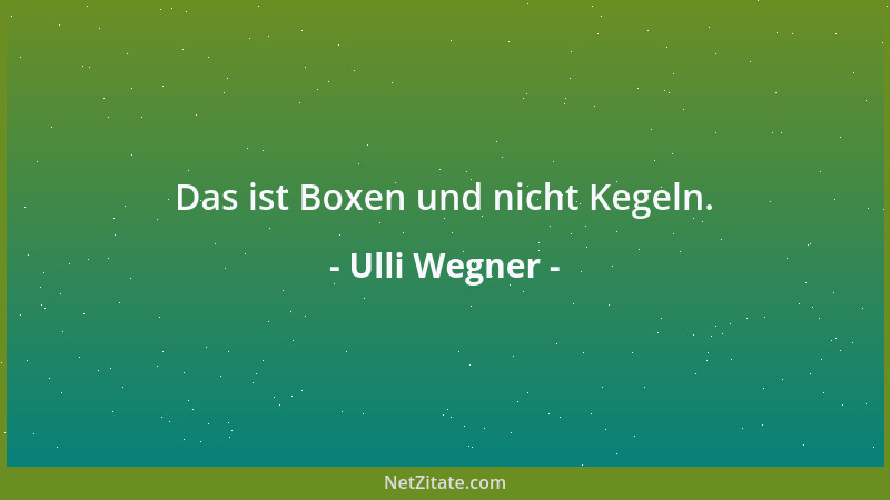 Ulli Wegner - Das ist Boxen und nicht Kegeln....