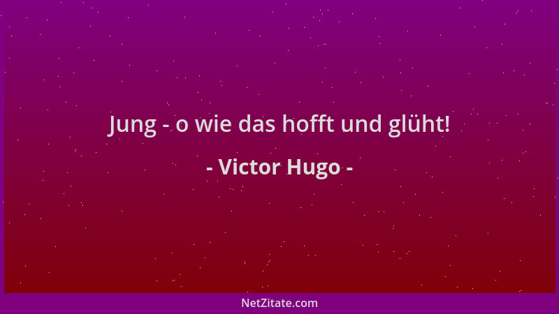 Victor Hugo - Jung - o wie das hofft und glüht!...