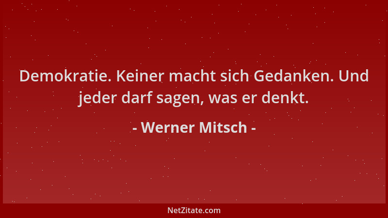 Werner Mitsch - Demokratie. Keiner macht sich Gedanken. Und jeder darf sagen, was er denkt....