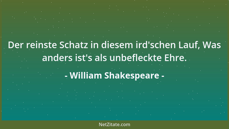 William Shakespeare - Der reinste Schatz in diesem ird 'schen Lauf, Was anders ist 's als unbefleckte Ehre....