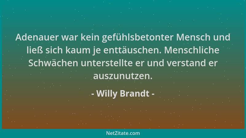 Willy Brandt - Adenauer war kein gefühlsbetonter Mensch und ließ sich kaum je enttäuschen. Menschliche Schwächen unterstell...
