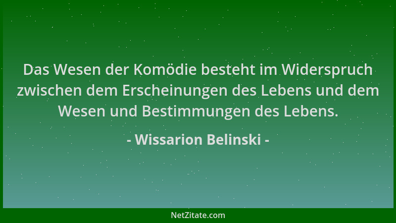 Wissarion Belinski - Das Wesen der Komödie besteht im Widerspruch zwischen dem Erscheinungen des Lebens und dem Wesen und B...