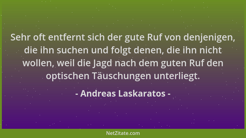 Andreas Laskaratos - Sehr oft entfernt sich der gute Ruf von denjenigen, die ihn suchen und folgt denen, die ihn nicht woll...