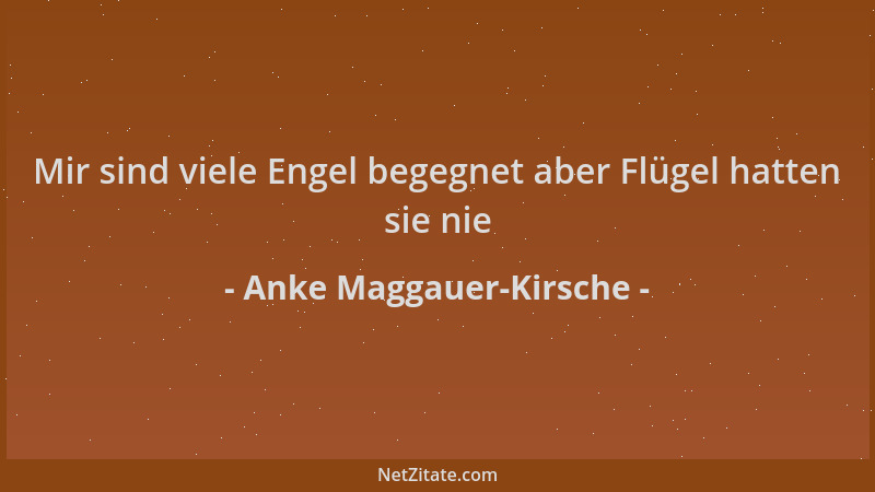 Anke Maggauer-Kirsche - Mir sind viele Engel begegnet aber Flügel hatten sie nie...