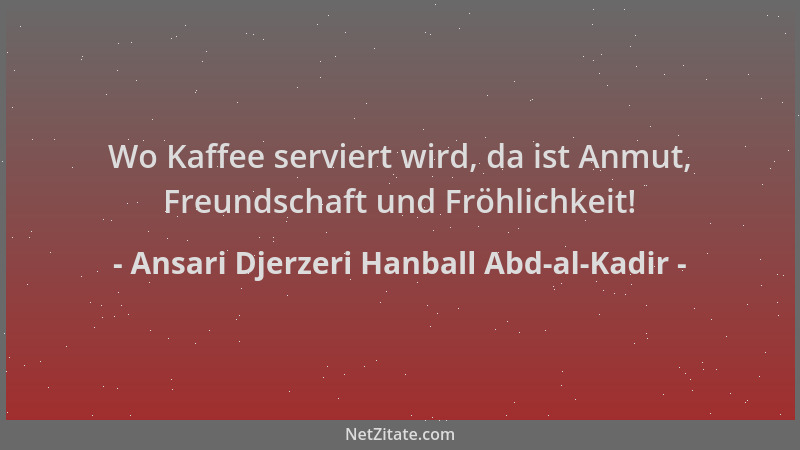 Ansari Djerzeri Hanball Abd-al-Kadir - Wo Kaffee serviert wird, da ist Anmut, Freundschaft und Fröhlichkeit!...