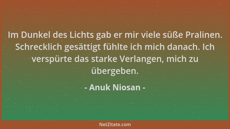 Anuk Niosan - Im Dunkel des Lichts gab er mir viele süße Pralinen. Schrecklich gesättigt fühlte ich mich danach. Ich verspü...