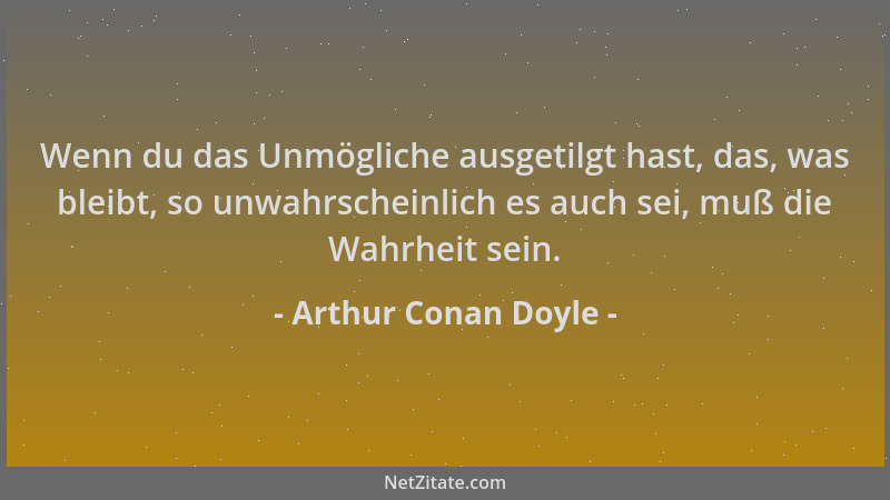 Arthur Conan Doyle - Wenn du das Unmögliche ausgetilgt hast, das, was bleibt, so unwahrscheinlich es auch sei, muß die Wahr...