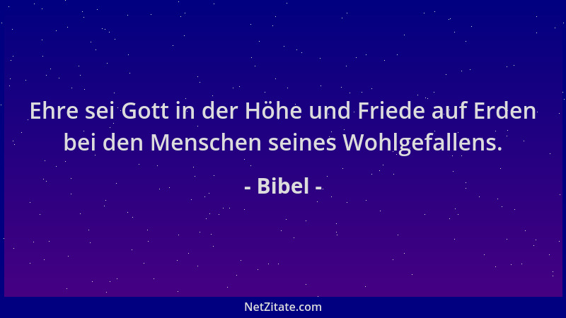 Bibel - Ehre sei Gott in der Höhe und Friede auf Erden bei den Menschen seines Wohlgefallens....