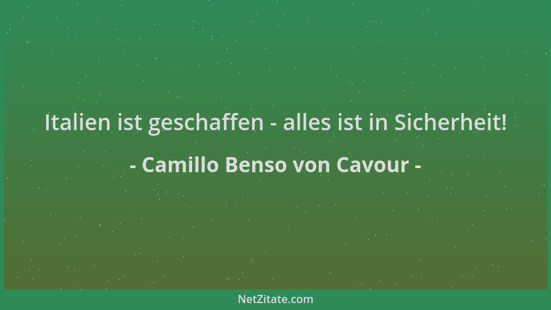 Camillo Benso von Cavour - Italien ist geschaffen - alles ist in Sicherheit!...