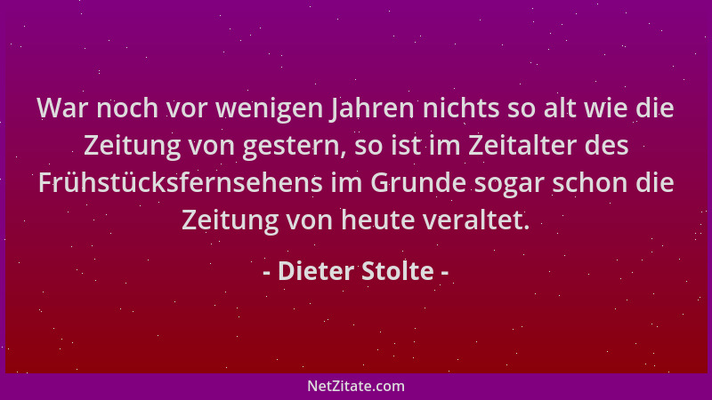Dieter Stolte - War noch vor wenigen Jahren nichts so alt wie die Zeitung von gestern, so ist im Zeitalter des Frühstücksfe...