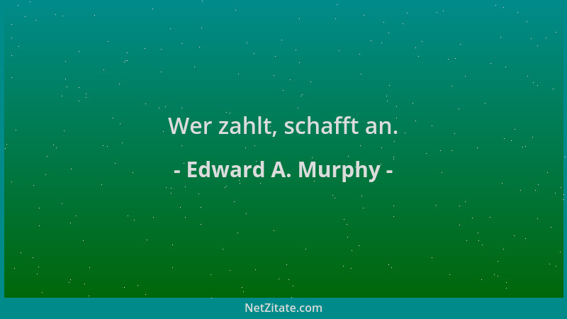 Edward A. Murphy - Wer zahlt, schafft an....