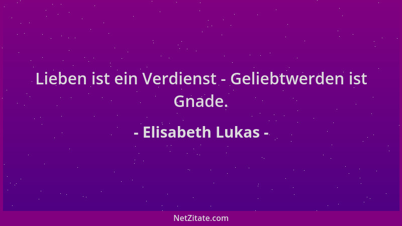 Elisabeth Lukas - Lieben ist ein Verdienst - Geliebtwerden ist Gnade....