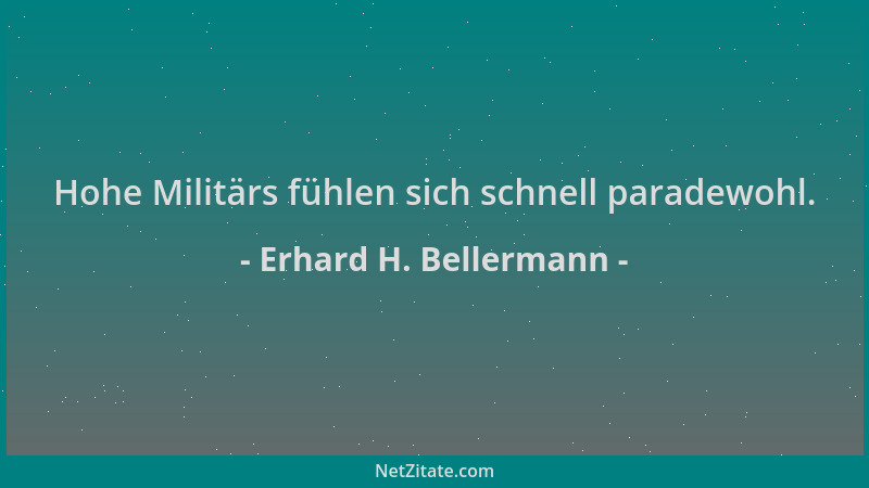 Erhard H. Bellermann - Hohe Militärs fühlen sich schnell paradewohl....