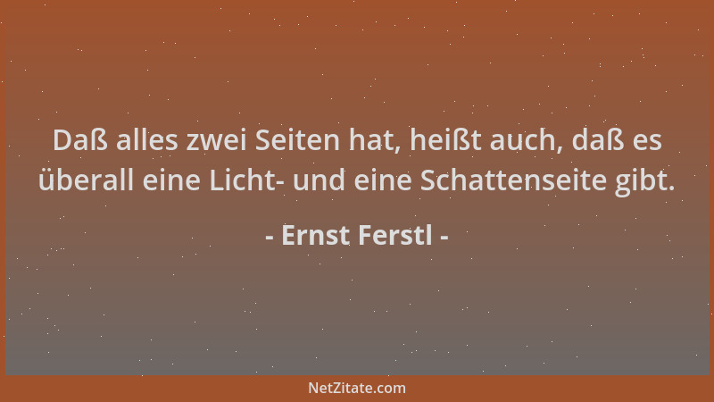 Ernst Ferstl - Daß alles zwei Seiten hat, heißt auch, daß es überall eine Licht- und eine Schattenseite gibt....