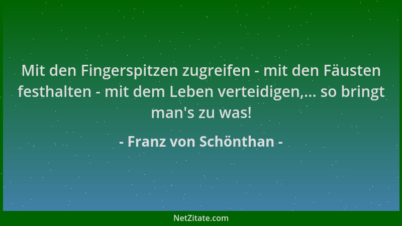 Franz von Schönthan - Mit den Fingerspitzen zugreifen - mit den Fäusten festhalten - mit dem Leben verteidigen,... so bring...