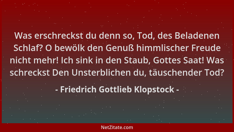 Friedrich Gottlieb Klopstock - Was erschreckst du denn so, Tod, des Beladenen Schlaf? O bewölk den Genuß himmlischer Freude...