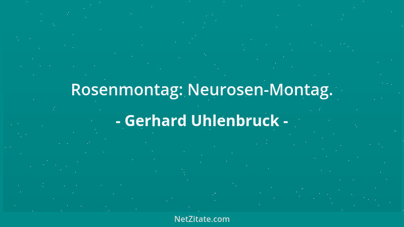 Gerhard Uhlenbruck - Rosenmontag: Neurosen-Montag....
