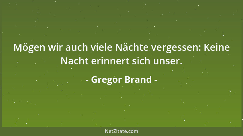 Gregor Brand - Mögen wir auch viele Nächte vergessen: Keine Nacht erinnert sich unser....