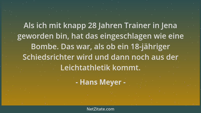 Hans Meyer - Als ich mit knapp 28 Jahren Trainer in Jena geworden bin, hat das eingeschlagen wie eine Bombe. Das war, als o...