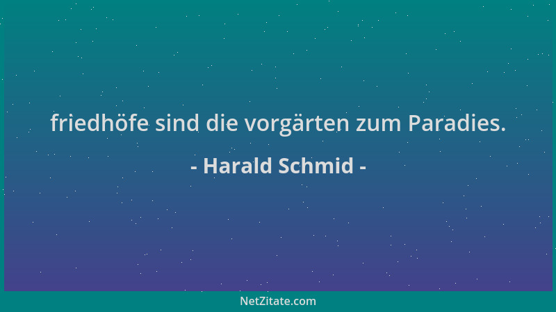 Harald Schmid - friedhöfe sind die vorgärten zum Paradies....