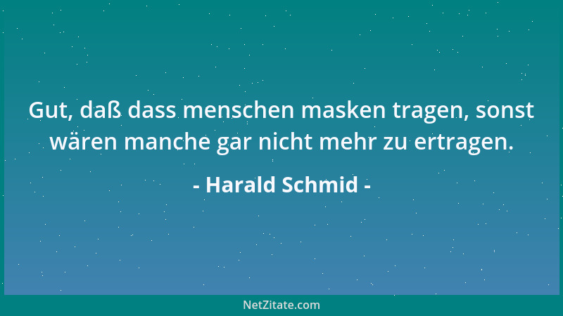 Harald Schmid - Gut, daß dass menschen masken tragen, sonst wären manche gar nicht mehr zu ertragen....