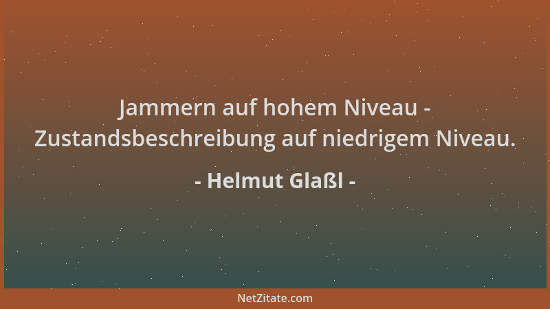 Helmut Glaßl - Jammern auf hohem Niveau - Zustandsbeschreibung auf niedrigem Niveau....