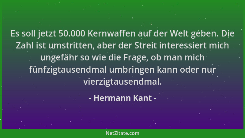 Hermann Kant - Es soll jetzt 50.000 Kernwaffen auf der Welt geben. Die Zahl ist umstritten, aber der Streit interessiert mi...