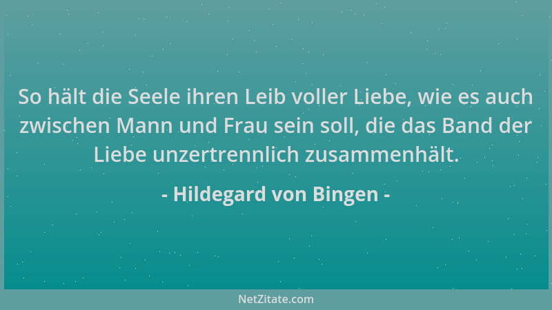 Hildegard von Bingen - So hält die Seele ihren Leib voller Liebe, wie es auch zwischen Mann und Frau sein soll, die das Ban...