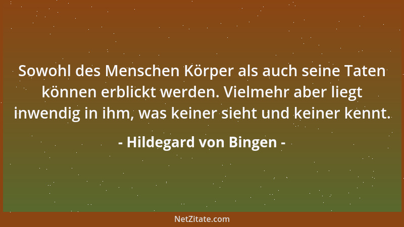 Hildegard von Bingen - Sowohl des Menschen Körper als auch seine Taten können erblickt werden. Vielmehr aber liegt inwendig...