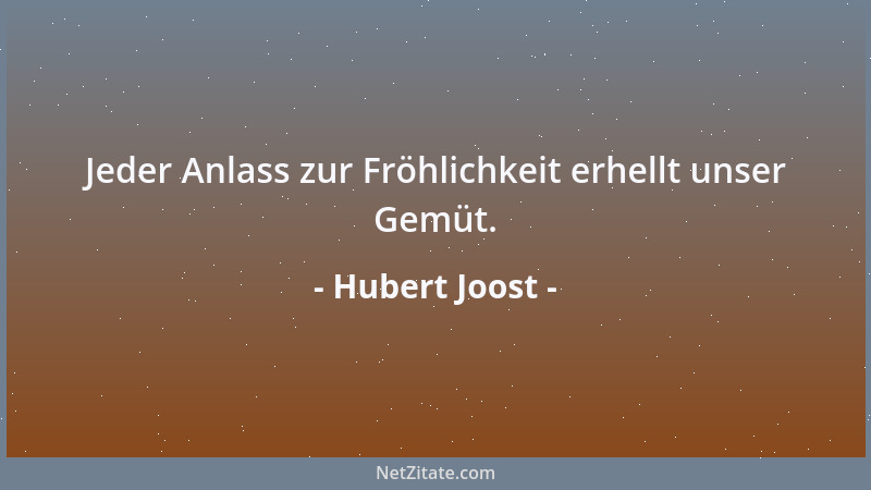 Hubert Joost - Jeder Anlass zur Fröhlichkeit erhellt unser Gemüt....